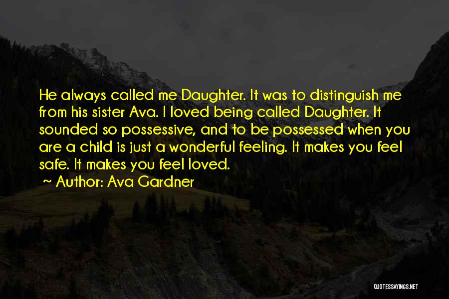 Ava Gardner Quotes: He Always Called Me Daughter. It Was To Distinguish Me From His Sister Ava. I Loved Being Called Daughter. It