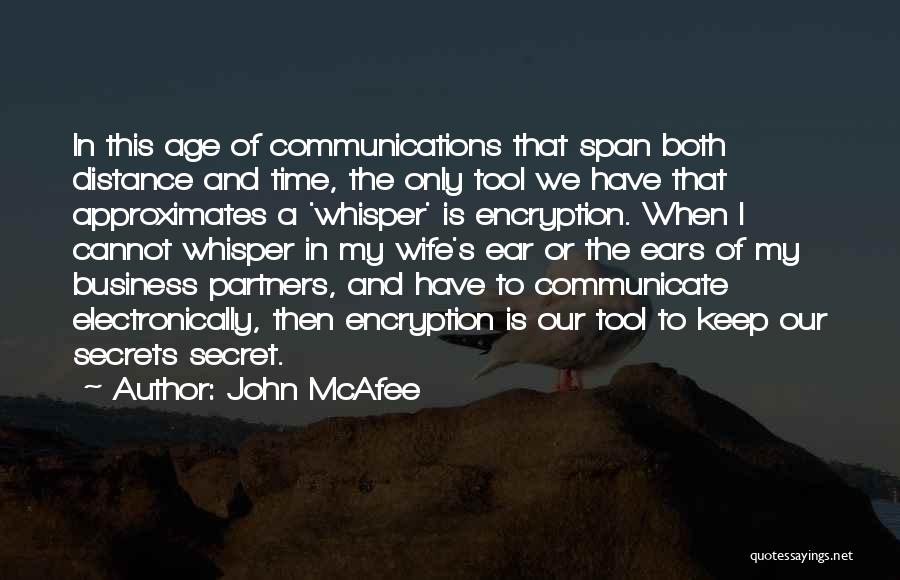 John McAfee Quotes: In This Age Of Communications That Span Both Distance And Time, The Only Tool We Have That Approximates A 'whisper'