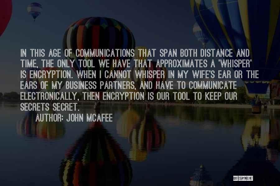 John McAfee Quotes: In This Age Of Communications That Span Both Distance And Time, The Only Tool We Have That Approximates A 'whisper'