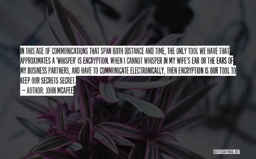 John McAfee Quotes: In This Age Of Communications That Span Both Distance And Time, The Only Tool We Have That Approximates A 'whisper'