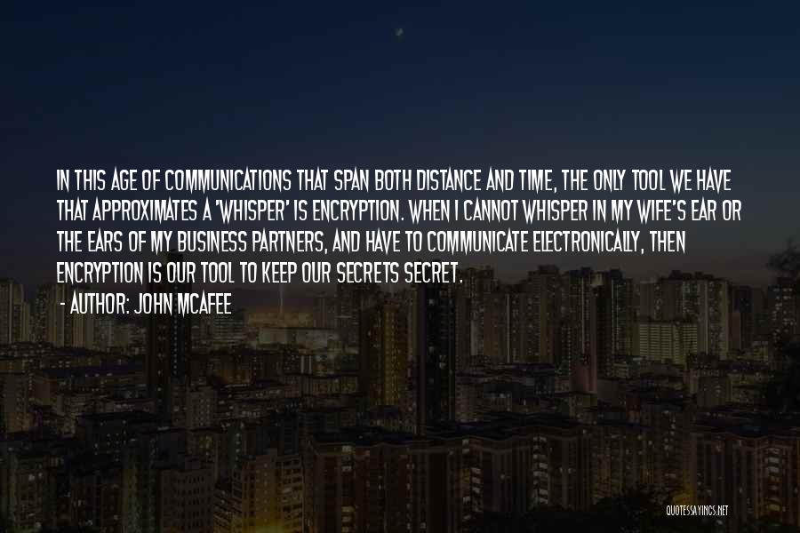 John McAfee Quotes: In This Age Of Communications That Span Both Distance And Time, The Only Tool We Have That Approximates A 'whisper'