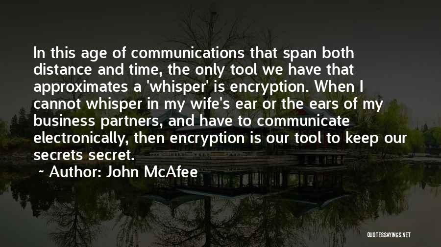 John McAfee Quotes: In This Age Of Communications That Span Both Distance And Time, The Only Tool We Have That Approximates A 'whisper'