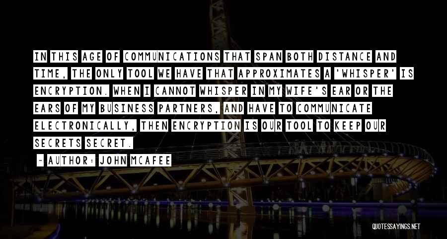 John McAfee Quotes: In This Age Of Communications That Span Both Distance And Time, The Only Tool We Have That Approximates A 'whisper'