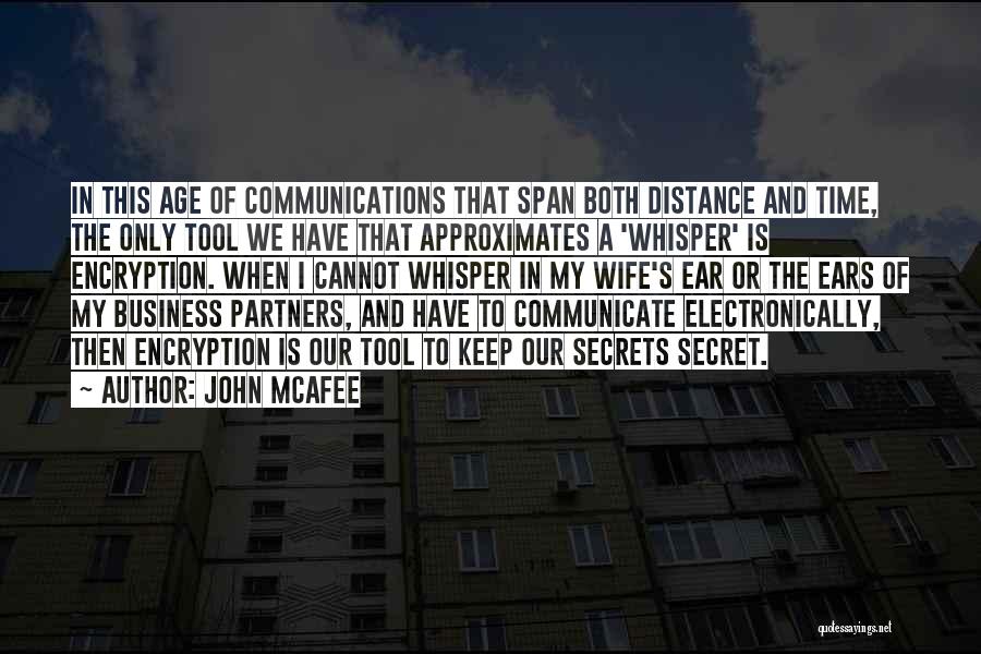 John McAfee Quotes: In This Age Of Communications That Span Both Distance And Time, The Only Tool We Have That Approximates A 'whisper'