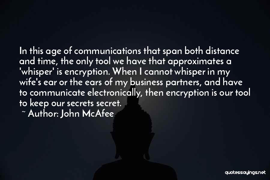 John McAfee Quotes: In This Age Of Communications That Span Both Distance And Time, The Only Tool We Have That Approximates A 'whisper'