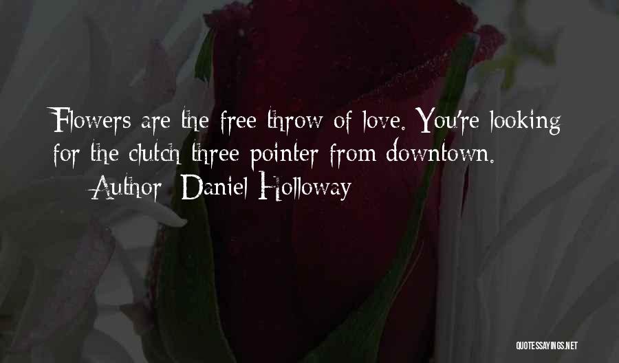 Daniel Holloway Quotes: Flowers Are The Free Throw Of Love. You're Looking For The Clutch Three-pointer From Downtown.