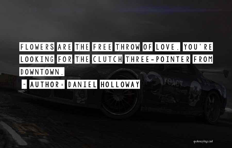 Daniel Holloway Quotes: Flowers Are The Free Throw Of Love. You're Looking For The Clutch Three-pointer From Downtown.