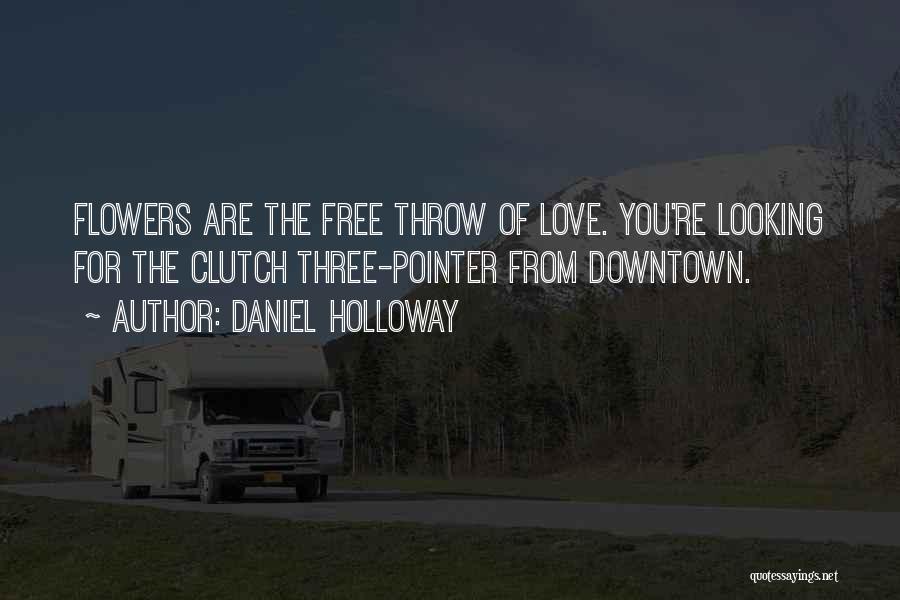 Daniel Holloway Quotes: Flowers Are The Free Throw Of Love. You're Looking For The Clutch Three-pointer From Downtown.