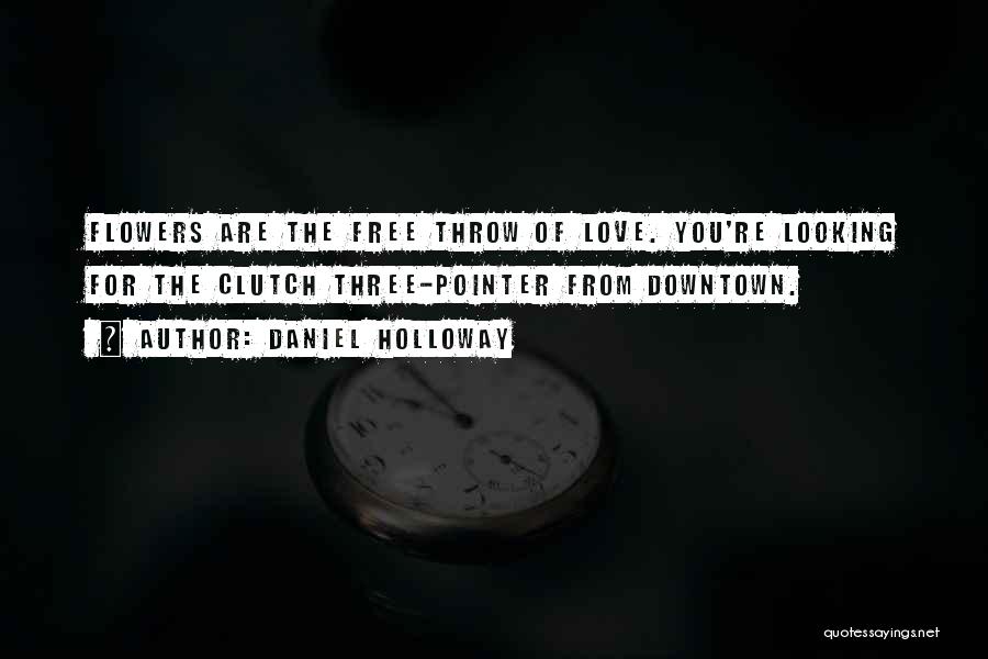 Daniel Holloway Quotes: Flowers Are The Free Throw Of Love. You're Looking For The Clutch Three-pointer From Downtown.