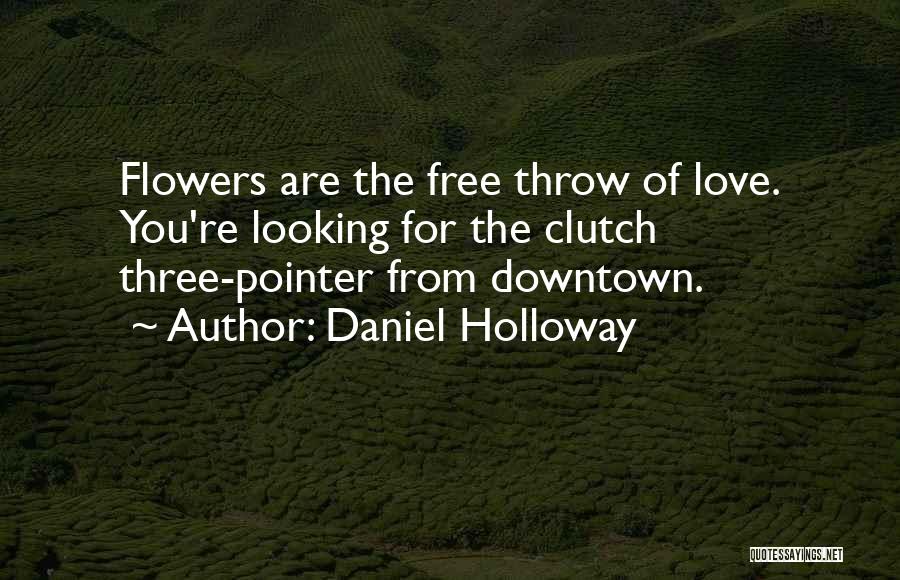 Daniel Holloway Quotes: Flowers Are The Free Throw Of Love. You're Looking For The Clutch Three-pointer From Downtown.