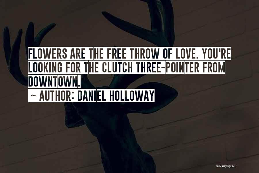 Daniel Holloway Quotes: Flowers Are The Free Throw Of Love. You're Looking For The Clutch Three-pointer From Downtown.