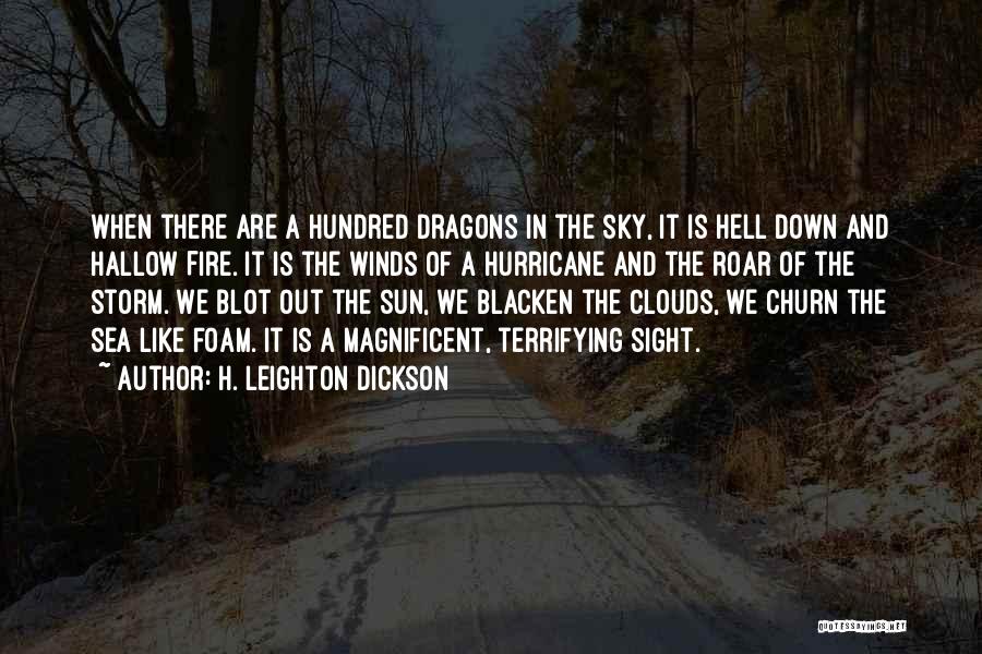 H. Leighton Dickson Quotes: When There Are A Hundred Dragons In The Sky, It Is Hell Down And Hallow Fire. It Is The Winds