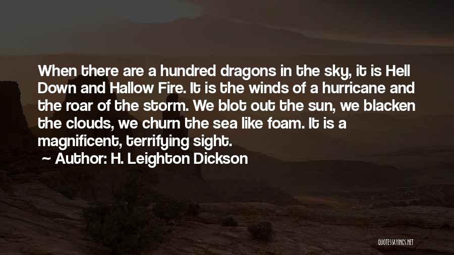 H. Leighton Dickson Quotes: When There Are A Hundred Dragons In The Sky, It Is Hell Down And Hallow Fire. It Is The Winds