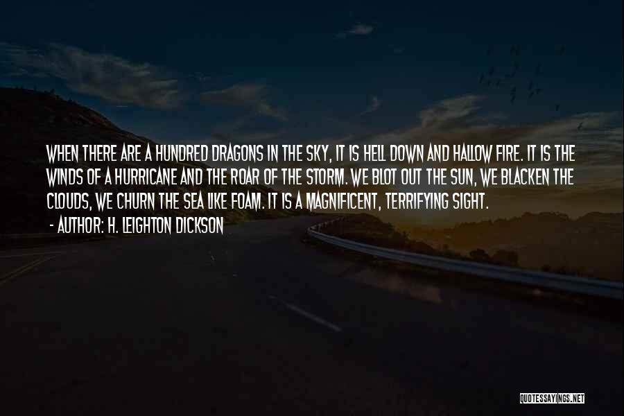 H. Leighton Dickson Quotes: When There Are A Hundred Dragons In The Sky, It Is Hell Down And Hallow Fire. It Is The Winds