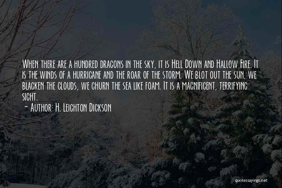 H. Leighton Dickson Quotes: When There Are A Hundred Dragons In The Sky, It Is Hell Down And Hallow Fire. It Is The Winds