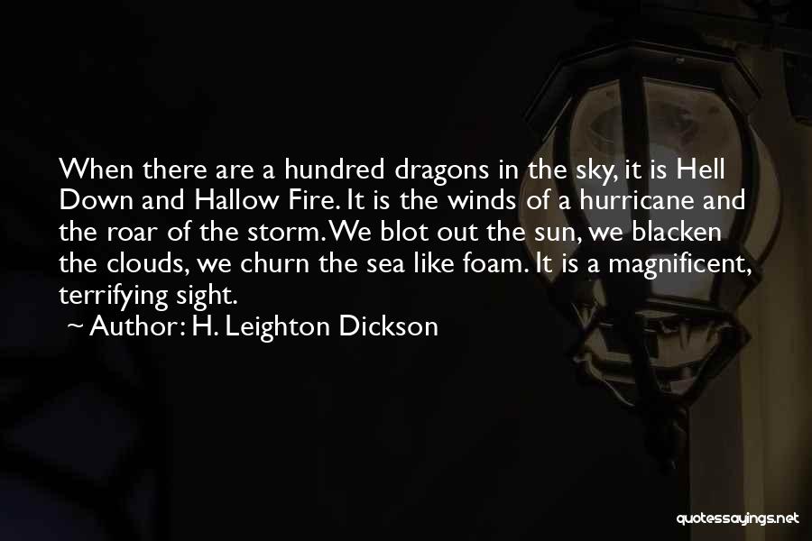 H. Leighton Dickson Quotes: When There Are A Hundred Dragons In The Sky, It Is Hell Down And Hallow Fire. It Is The Winds