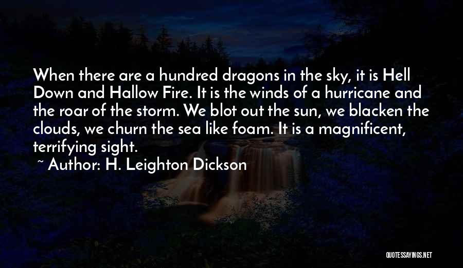 H. Leighton Dickson Quotes: When There Are A Hundred Dragons In The Sky, It Is Hell Down And Hallow Fire. It Is The Winds