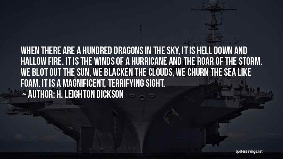 H. Leighton Dickson Quotes: When There Are A Hundred Dragons In The Sky, It Is Hell Down And Hallow Fire. It Is The Winds