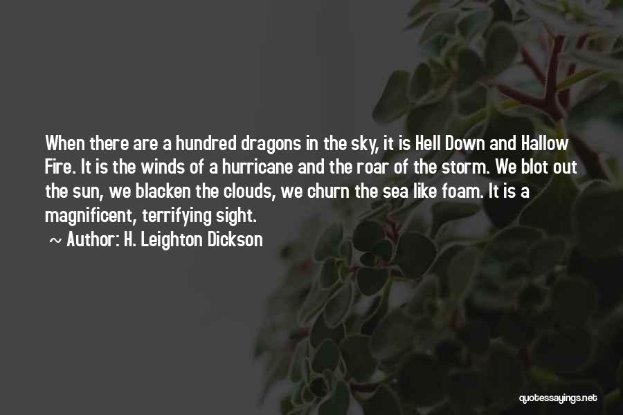 H. Leighton Dickson Quotes: When There Are A Hundred Dragons In The Sky, It Is Hell Down And Hallow Fire. It Is The Winds