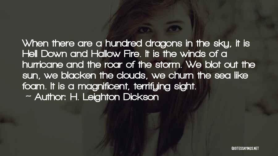 H. Leighton Dickson Quotes: When There Are A Hundred Dragons In The Sky, It Is Hell Down And Hallow Fire. It Is The Winds