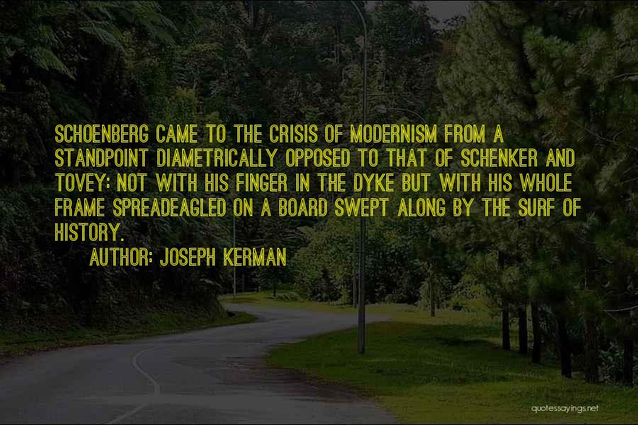 Joseph Kerman Quotes: Schoenberg Came To The Crisis Of Modernism From A Standpoint Diametrically Opposed To That Of Schenker And Tovey: Not With