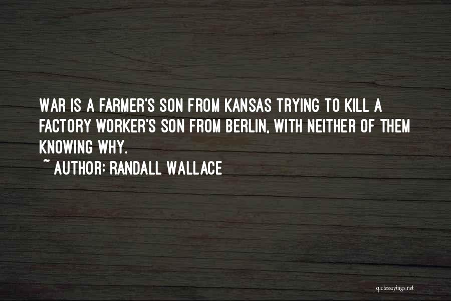 Randall Wallace Quotes: War Is A Farmer's Son From Kansas Trying To Kill A Factory Worker's Son From Berlin, With Neither Of Them