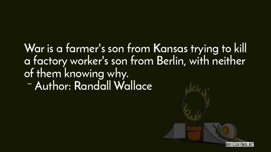 Randall Wallace Quotes: War Is A Farmer's Son From Kansas Trying To Kill A Factory Worker's Son From Berlin, With Neither Of Them