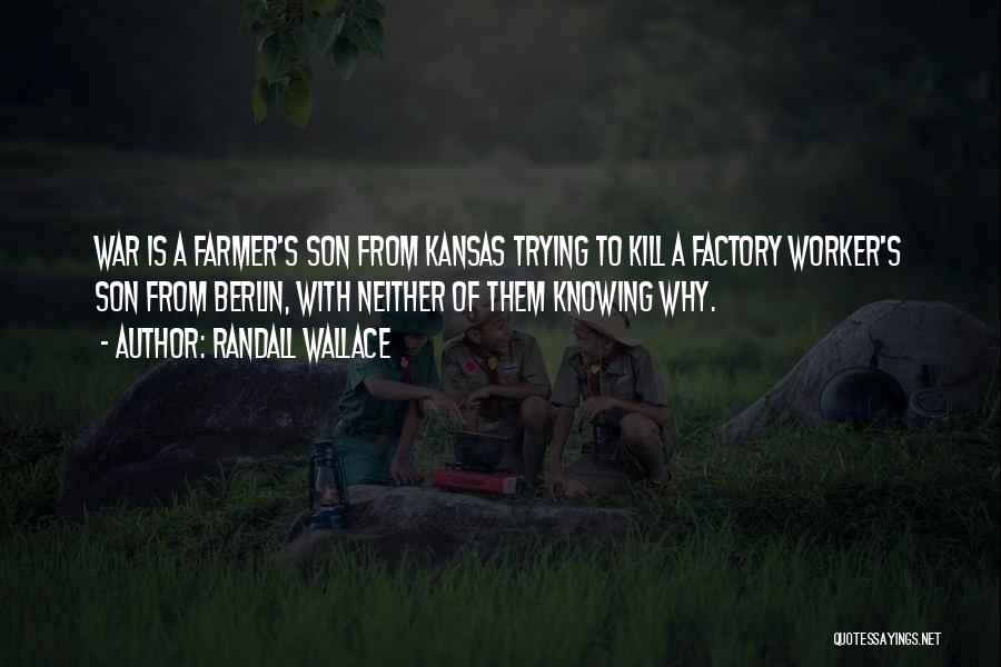 Randall Wallace Quotes: War Is A Farmer's Son From Kansas Trying To Kill A Factory Worker's Son From Berlin, With Neither Of Them