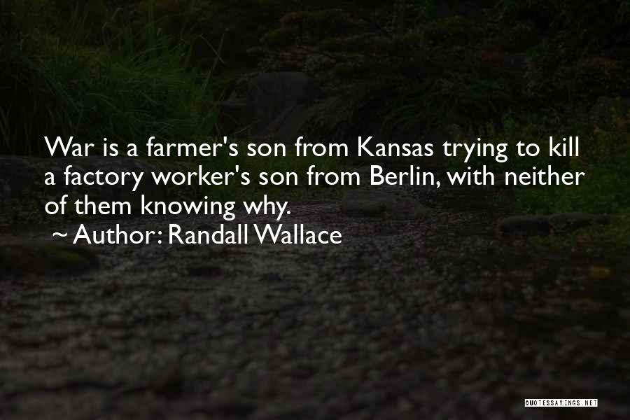 Randall Wallace Quotes: War Is A Farmer's Son From Kansas Trying To Kill A Factory Worker's Son From Berlin, With Neither Of Them