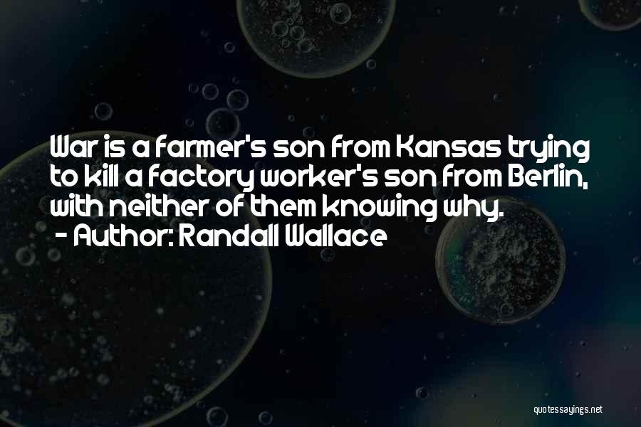 Randall Wallace Quotes: War Is A Farmer's Son From Kansas Trying To Kill A Factory Worker's Son From Berlin, With Neither Of Them