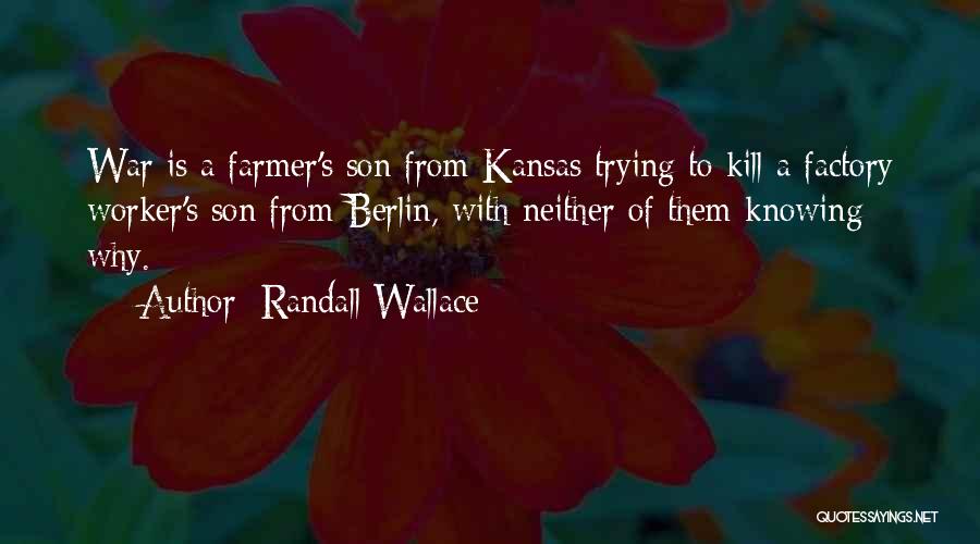 Randall Wallace Quotes: War Is A Farmer's Son From Kansas Trying To Kill A Factory Worker's Son From Berlin, With Neither Of Them