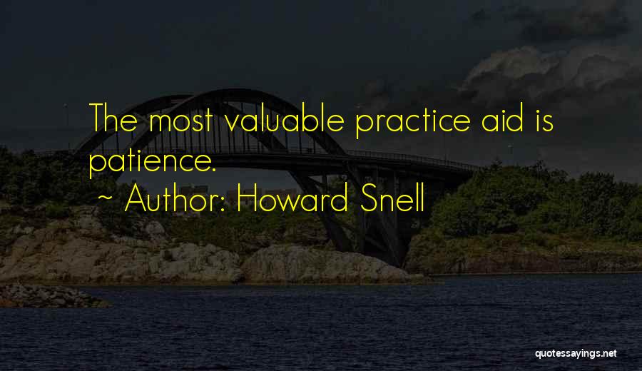 Howard Snell Quotes: The Most Valuable Practice Aid Is Patience.