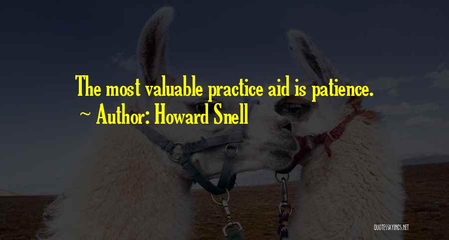 Howard Snell Quotes: The Most Valuable Practice Aid Is Patience.