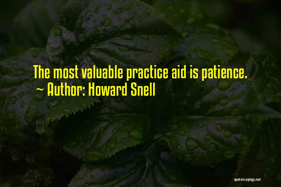 Howard Snell Quotes: The Most Valuable Practice Aid Is Patience.