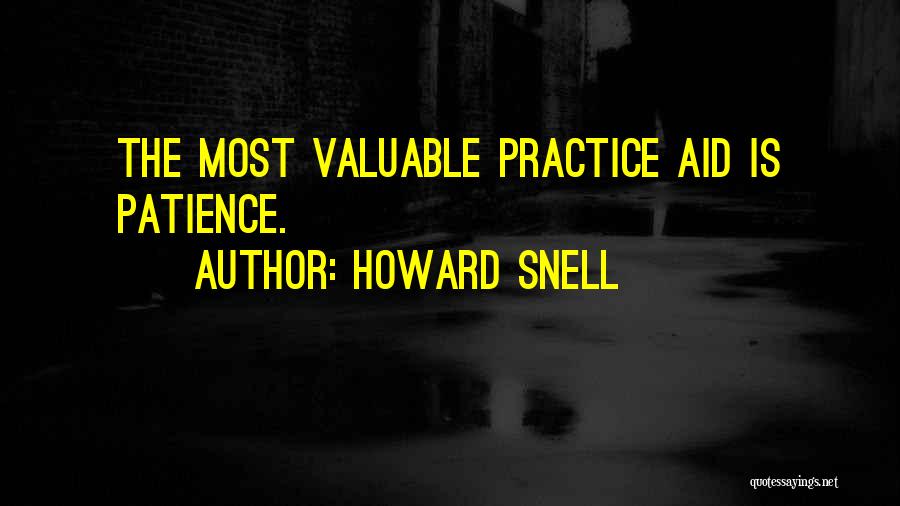 Howard Snell Quotes: The Most Valuable Practice Aid Is Patience.