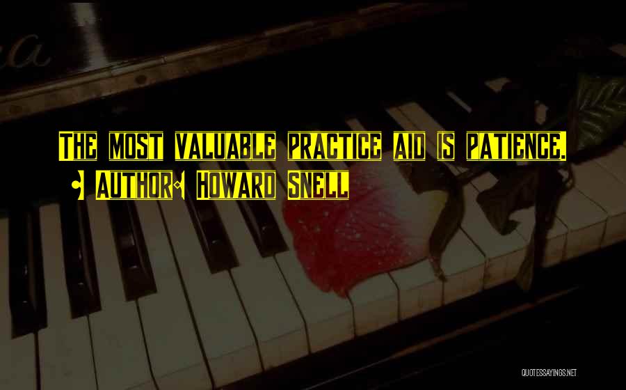 Howard Snell Quotes: The Most Valuable Practice Aid Is Patience.