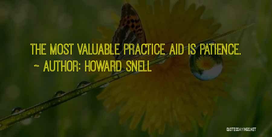 Howard Snell Quotes: The Most Valuable Practice Aid Is Patience.