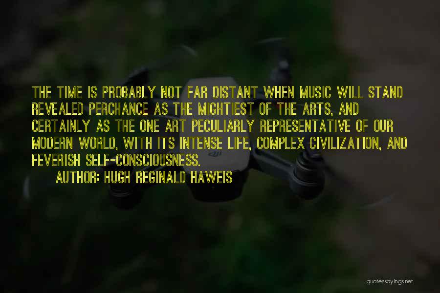 Hugh Reginald Haweis Quotes: The Time Is Probably Not Far Distant When Music Will Stand Revealed Perchance As The Mightiest Of The Arts, And