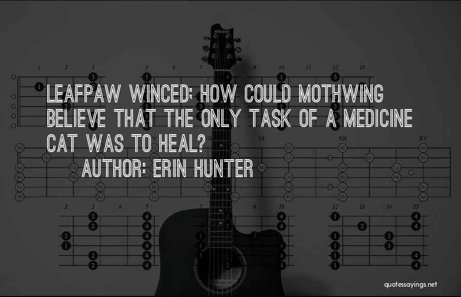 Erin Hunter Quotes: Leafpaw Winced; How Could Mothwing Believe That The Only Task Of A Medicine Cat Was To Heal?
