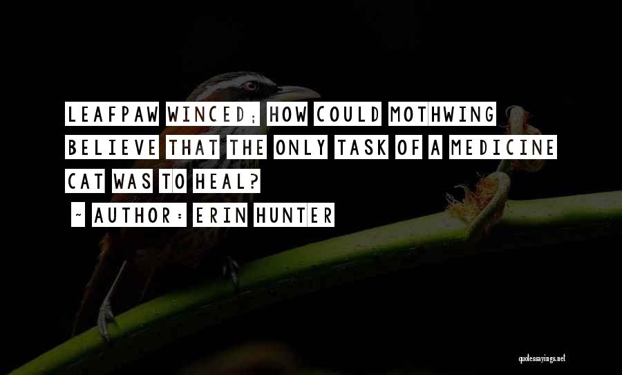 Erin Hunter Quotes: Leafpaw Winced; How Could Mothwing Believe That The Only Task Of A Medicine Cat Was To Heal?