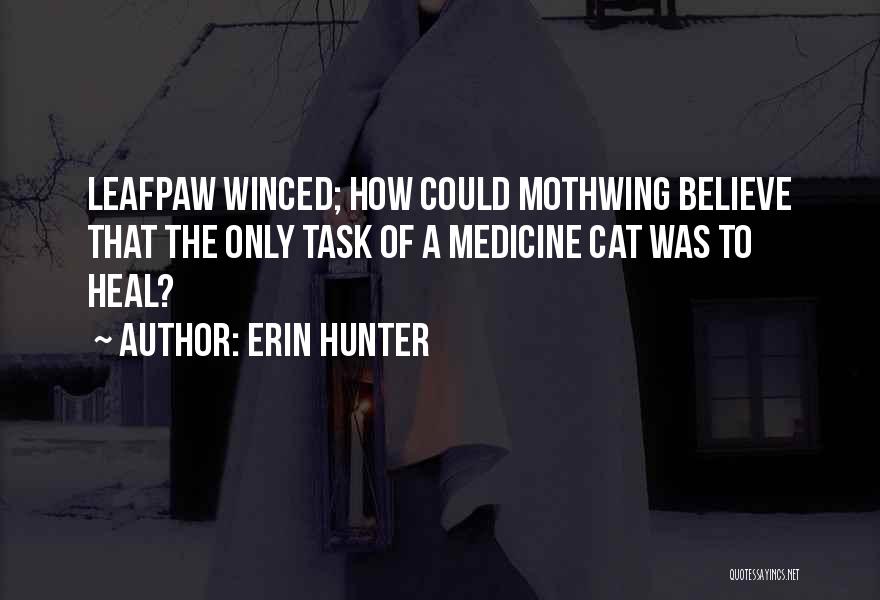Erin Hunter Quotes: Leafpaw Winced; How Could Mothwing Believe That The Only Task Of A Medicine Cat Was To Heal?
