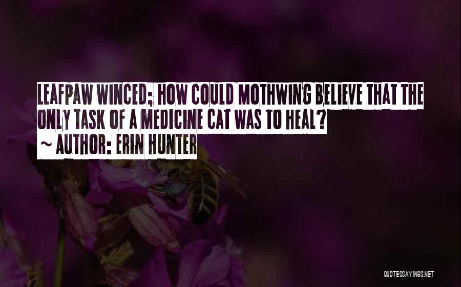 Erin Hunter Quotes: Leafpaw Winced; How Could Mothwing Believe That The Only Task Of A Medicine Cat Was To Heal?