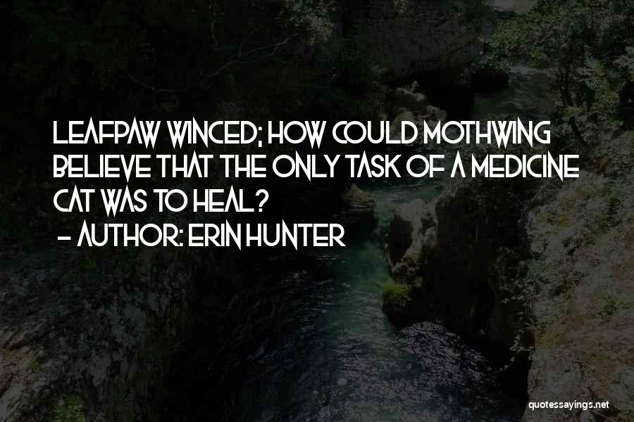 Erin Hunter Quotes: Leafpaw Winced; How Could Mothwing Believe That The Only Task Of A Medicine Cat Was To Heal?