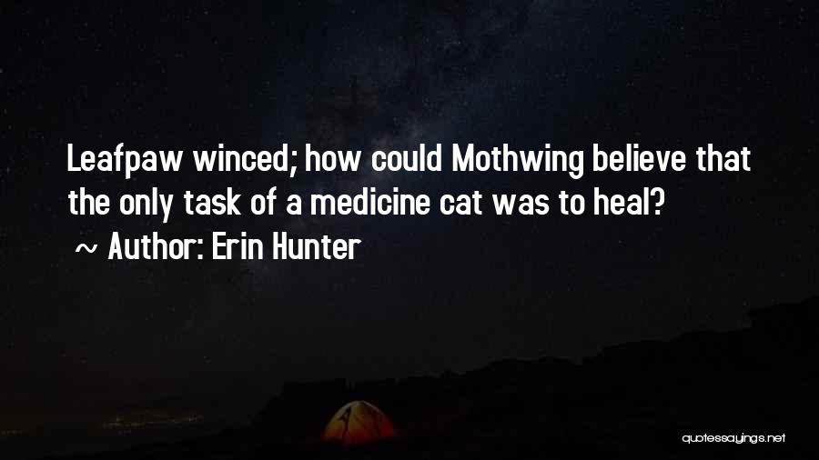 Erin Hunter Quotes: Leafpaw Winced; How Could Mothwing Believe That The Only Task Of A Medicine Cat Was To Heal?