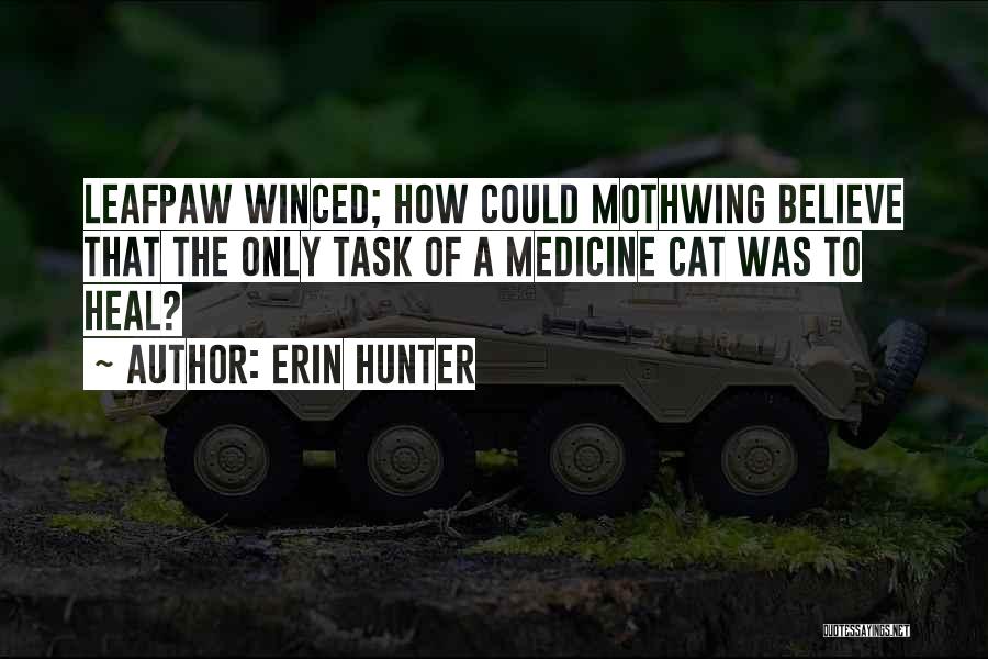Erin Hunter Quotes: Leafpaw Winced; How Could Mothwing Believe That The Only Task Of A Medicine Cat Was To Heal?