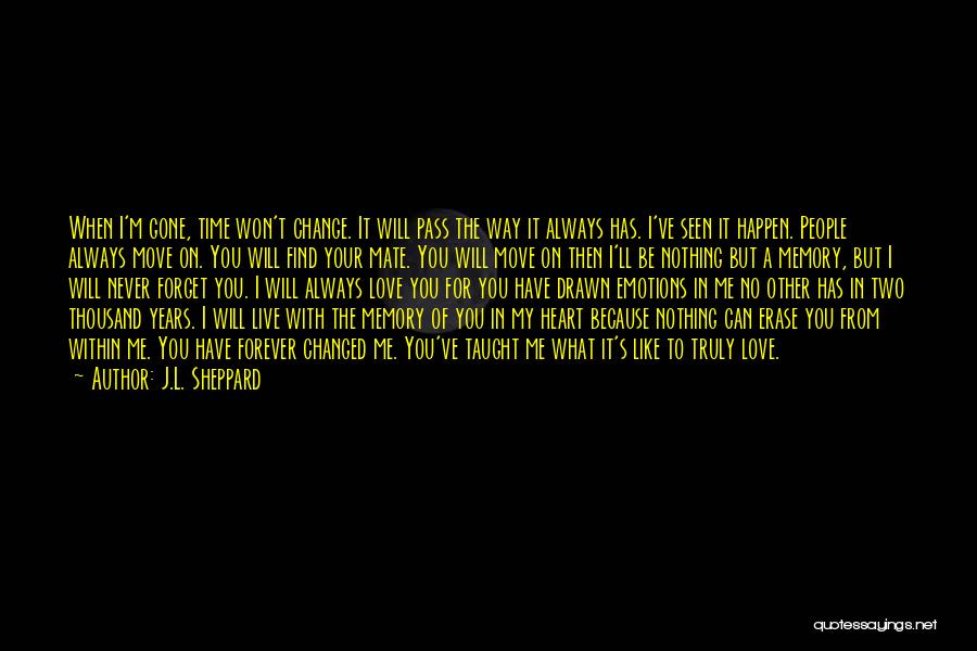 J.L. Sheppard Quotes: When I'm Gone, Time Won't Change. It Will Pass The Way It Always Has. I've Seen It Happen. People Always