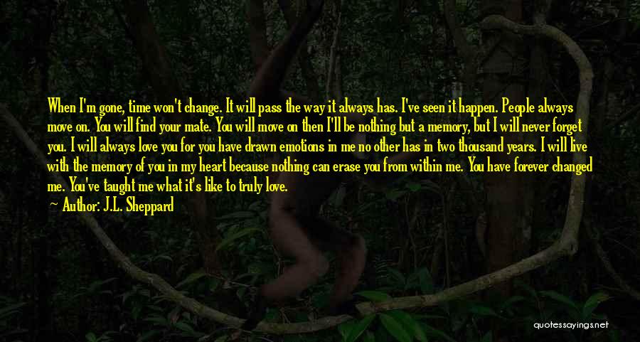 J.L. Sheppard Quotes: When I'm Gone, Time Won't Change. It Will Pass The Way It Always Has. I've Seen It Happen. People Always