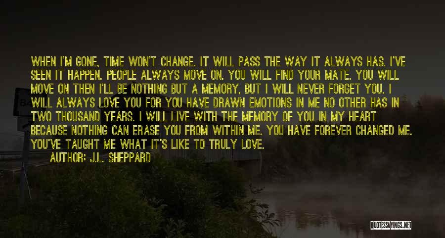 J.L. Sheppard Quotes: When I'm Gone, Time Won't Change. It Will Pass The Way It Always Has. I've Seen It Happen. People Always