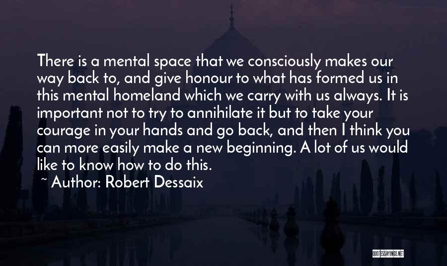 Robert Dessaix Quotes: There Is A Mental Space That We Consciously Makes Our Way Back To, And Give Honour To What Has Formed