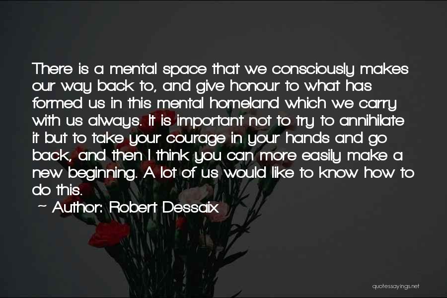 Robert Dessaix Quotes: There Is A Mental Space That We Consciously Makes Our Way Back To, And Give Honour To What Has Formed